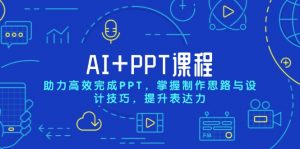 AI+PPT课程，助力高效完成PPT，掌握制作思路与设计技巧，提升表达力-511资料网