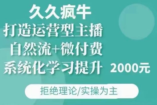 久久疯牛·自然流+微付费(12月23更新)打造运营型主播,包11月+12月-511资料网