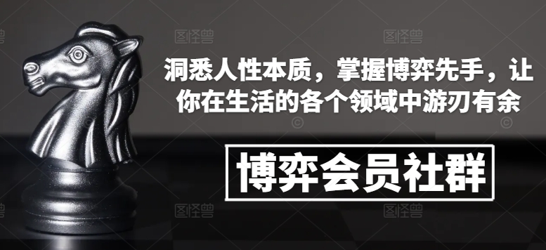 博弈会员社群，洞悉人性本质，掌握博弈先手，让你在生活的各个领域中游刃有余-511资料网