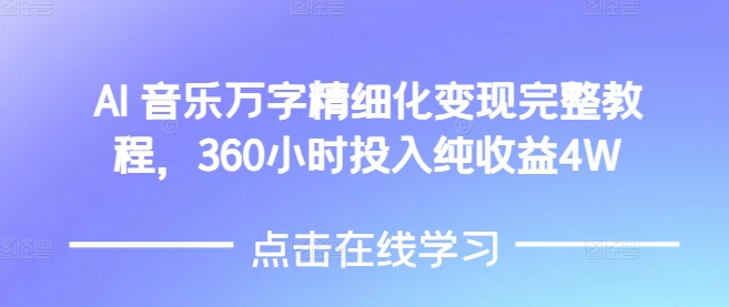 AI音乐精细化变现完整教程，360小时投入纯收益4W-511资料网