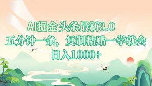 AI掘头条最新3.0，5分钟一条，复制粘贴一学就会，日入1000+-511资料网