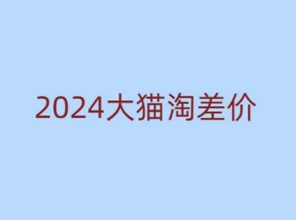 2024版大猫淘差价课程，新手也能学的无货源电商课程-511资料网