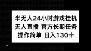 半无人24小时游戏挂JI，官方长期任务，操作简单 日入130+【揭秘】-511资料网