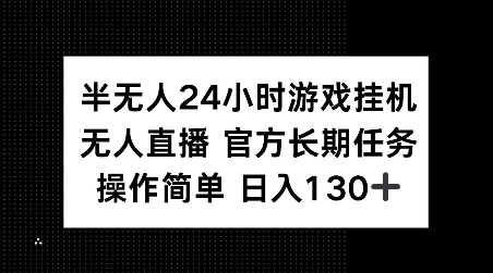 半无人24小时游戏挂JI，官方长期任务，操作简单 日入130+【揭秘】-511资料网