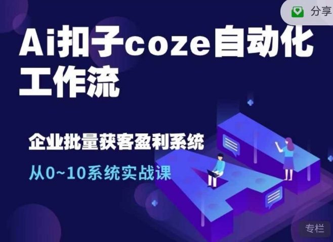 Ai扣子coze自动化工作流，从0~10系统实战课，10个人的工作量1个人完成-511资料网