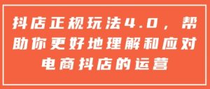 抖店正规玩法4.0，帮助你更好地理解和应对电商抖店的运营-511资料网