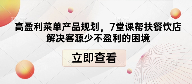 高盈利菜单产品规划，7堂课帮扶餐饮店解决客源少不盈利的困境-511资料网
