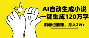 AI写小说，一键生成120万字，躺着也能赚，月入2w+-511资料网