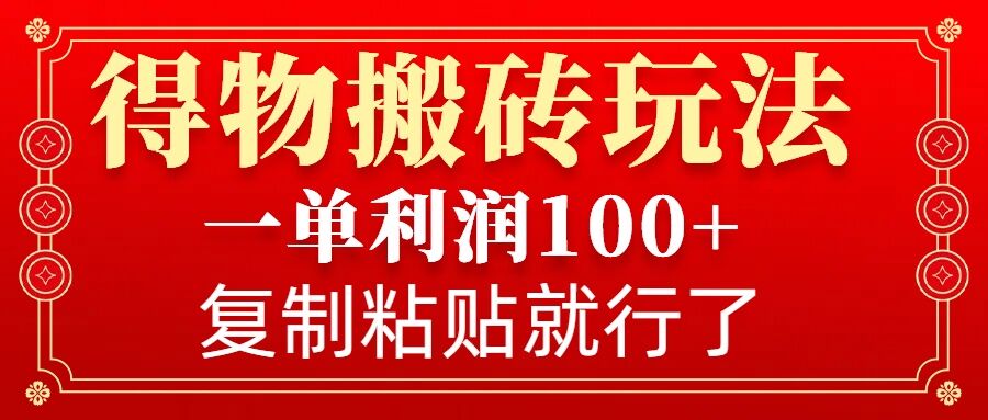 得物搬砖无门槛玩法，一单利润100+，无脑操作会复制粘贴就行-511资料网