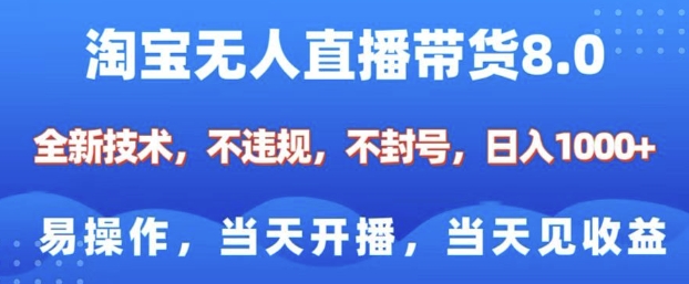 淘宝无人直播带货8.0，全新技术，不违规，不封号，纯小白易操作，当天开播，当天见收益，日入多张-511资料网