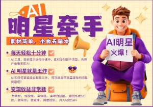 AI明星牵手，每天十分钟，带货、素材、分成都非常猛，发布就爆，月入过W，小白无脑冲-511资料网