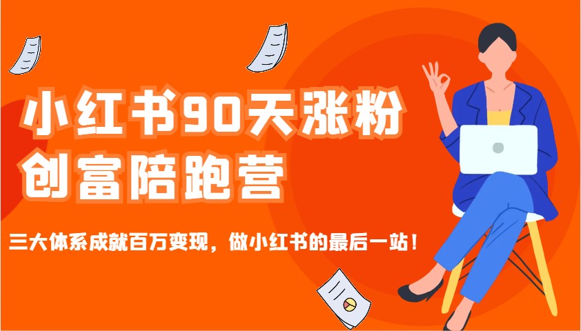 小红书90天涨粉创富陪跑营，三大体系成就百万变现，做小红书的最后一站！-511资料网