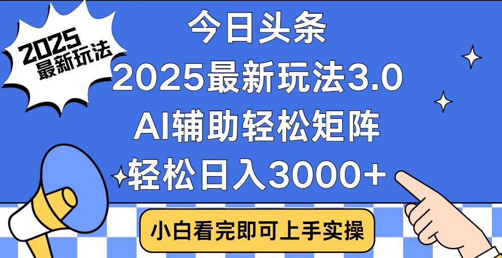 今日头条2025最新玩法3.0，思路简单，复制粘贴，轻松实现矩阵日入3000+-511资料网