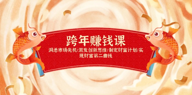 跨年赚钱课，洞悉市场先机/激发创新思维/制定财富计划/实现财富第二曲线-511资料网