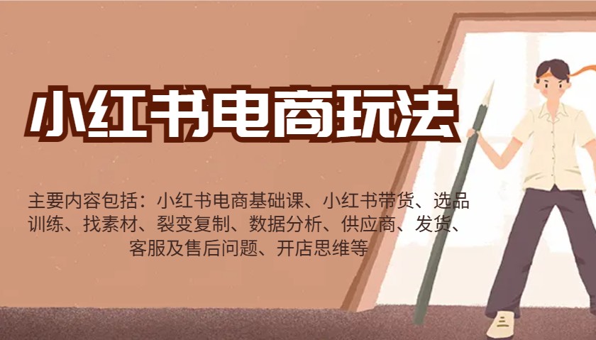 小红书电商玩法：带货/选品/找素材/裂变/数据分析/供应商/发货/售后/开店思维等-511资料网