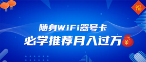 随身WiFi器推广，月入过万，多种变现渠道来一场翻身之战-511资料网