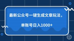 最新公众号AI一键生成文章玩法，单帐号日入1000+-511资料网