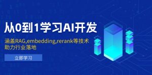 从0到1学习AI开发:涵盖RAG,embedding,rerank等技术,助力行业落地-511资料网
