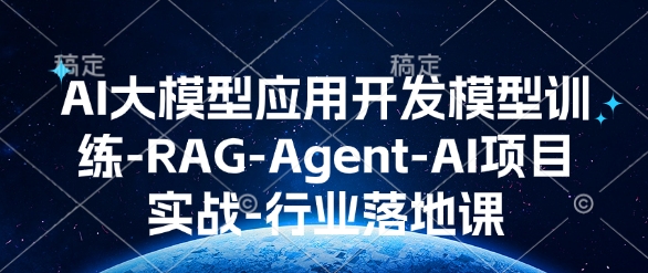 AI大模型应用开发模型训练-RAG-Agent-AI项目实战-行业落地课-511资料网