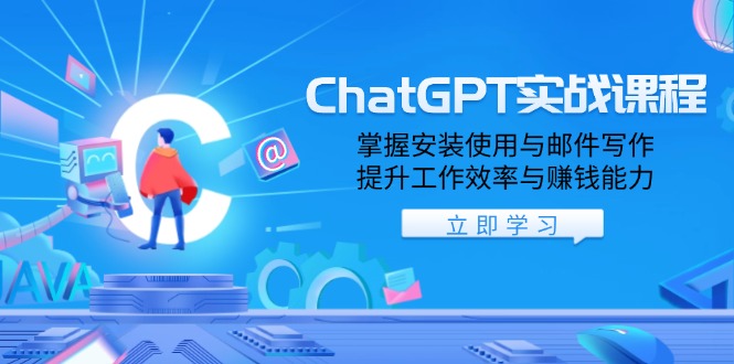 ChatGPT实战课程,掌握安装使用与邮件写作,提升工作效率与赚钱能力-511资料网