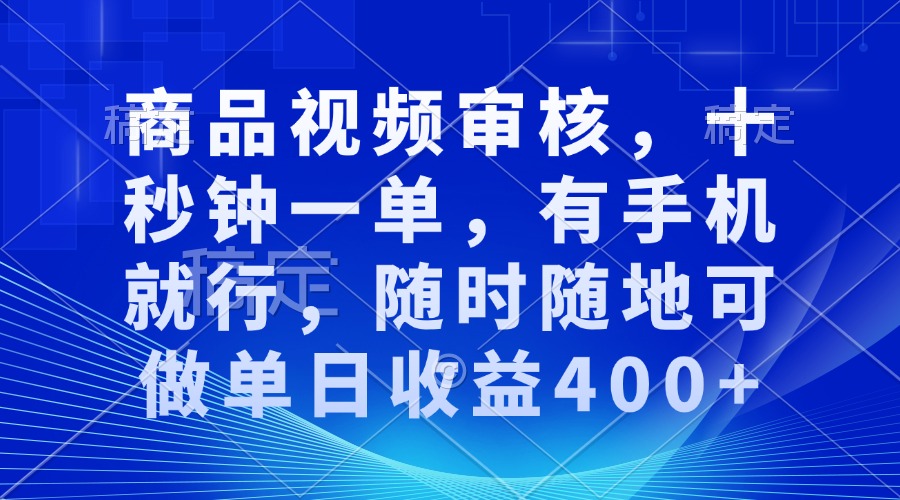 审核视频，十秒钟一单，有手机就行，随时随地可做单日收益400+-511资料网