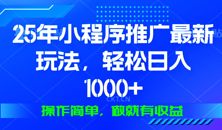 25年微信小程序推广最新玩法，轻松日入1000+，操作简单 做就有收益-511资料网