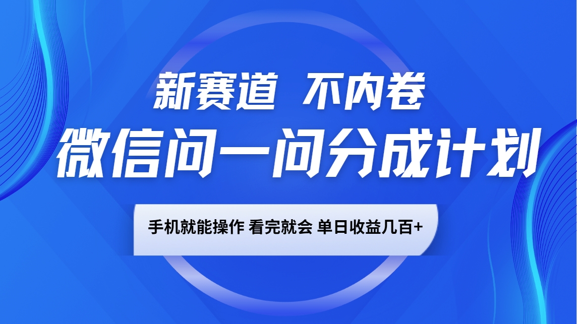 微信问一问分成计划,新赛道不内卷,长期稳定 手机就能操作,单日收益几百+-511资料网