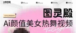 全网首发，原价988图灵殿AI颜值美女热舞视频，云端生图，轻松过原创-511资料网