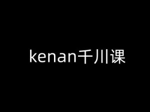 kenan千川课-kenan抖音电商巨量千川教程-511资料网