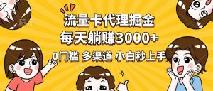 流量卡代理掘金，0门槛，每天躺赚3000+，多种推广渠道，新手小白轻松上手-511资料网