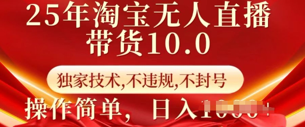 25年淘宝无人直播带货10.0   独家技术，不违规，不封号，操作简单，日入多张【揭秘】-511资料网
