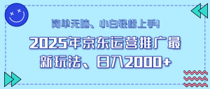 25年京东运营推广最新玩法，日入2000+，小白轻松上手！-511资料网