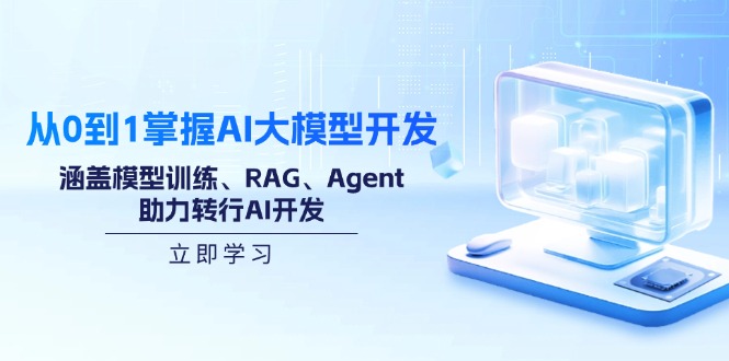 从0到1掌握AI大模型开发，涵盖模型训练、RAG、Agent，助力转行AI开发-511资料网