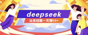 利用deepseek操作今日头条问答图文玩法，新手也能轻松上手，日收益50+-511资料网