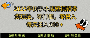 2025快手小店短视频带货模式，零投入，零门槛，每天日入600＋-511资料网