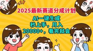 2025最新赛道分成计划，AI自动生成，秒上手 月入20000+，看完就会-511资料网