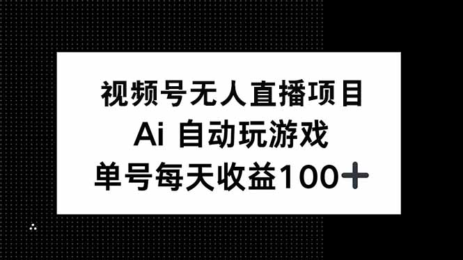 视频号无人直播项目，AI自动玩游戏，每天收益150+-511资料网