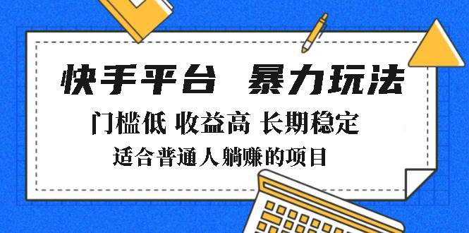 2025年暴力玩法,快手带货,门槛低,收益高,月躺赚8000+-511资料网