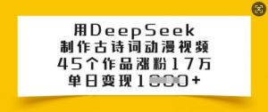 用DeepSeek制作古诗词动漫视频，45个作品涨粉17万，单日变现多张-511资料网