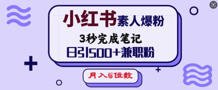 小红书素人爆粉，3秒完成笔记，日引500+兼职粉，月入5位数-511资料网