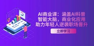 AI商业课：涵盖AI科普，智能大脑，商业化应用，助力年轻人逆袭职场晋升-511资料网