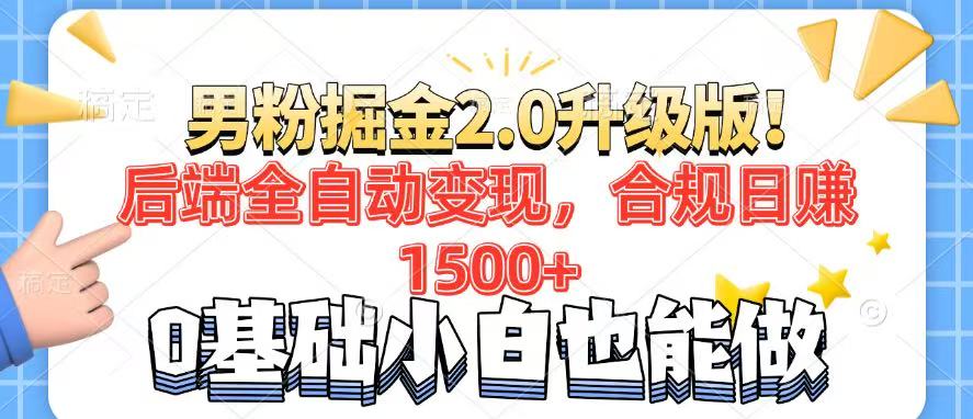 男粉项目2.0升级版！后端全自动变现，合规日赚1500+，7天干粉矩阵起号…-511资料网