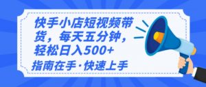 2025最新快手小店运营，单日变现500+  新手小白轻松上手！-511资料网