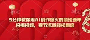 5分钟教你用AI创作爆火的萌娃新年祝福视频，春节流量轻松翻倍-511资料网