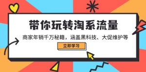 带你玩转淘系流量,商家年销千万秘籍,涵盖黑科技、大促维护等-511资料网