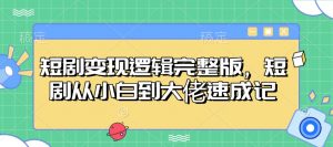 短剧变现逻辑完整版，短剧从小白到大佬速成记-511资料网