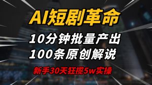 AI短剧革命！10分钟批量产出100条原创解说，新手30天狂揽5w实操揭秘-511资料网