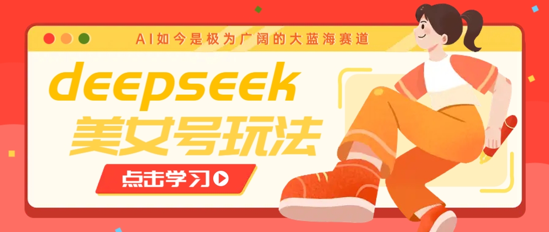 借助deepseek创作出各种风格的美女视频，7天快速涨粉，多种变现月入万元-511资料网