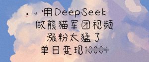 用DeepSeek做熊猫军团视频，涨粉太猛了，单日变现多张-511资料网