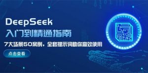 DeepSeek入门到精通指南，7大场景50案例，全套提示词助你高效使用-511资料网